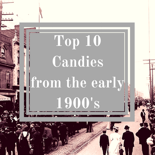 Top 10 Old Fashioned Candies from the early 1900's